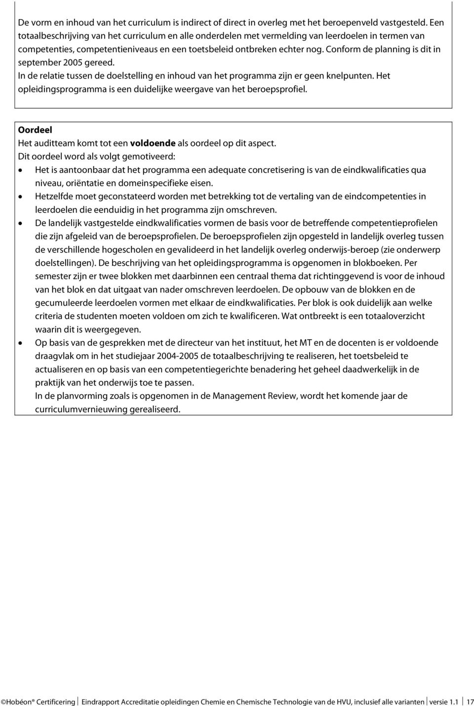 Conform de planning is dit in september 2005 gereed. In de relatie tussen de doelstelling en inhoud van het programma zijn er geen knelpunten.