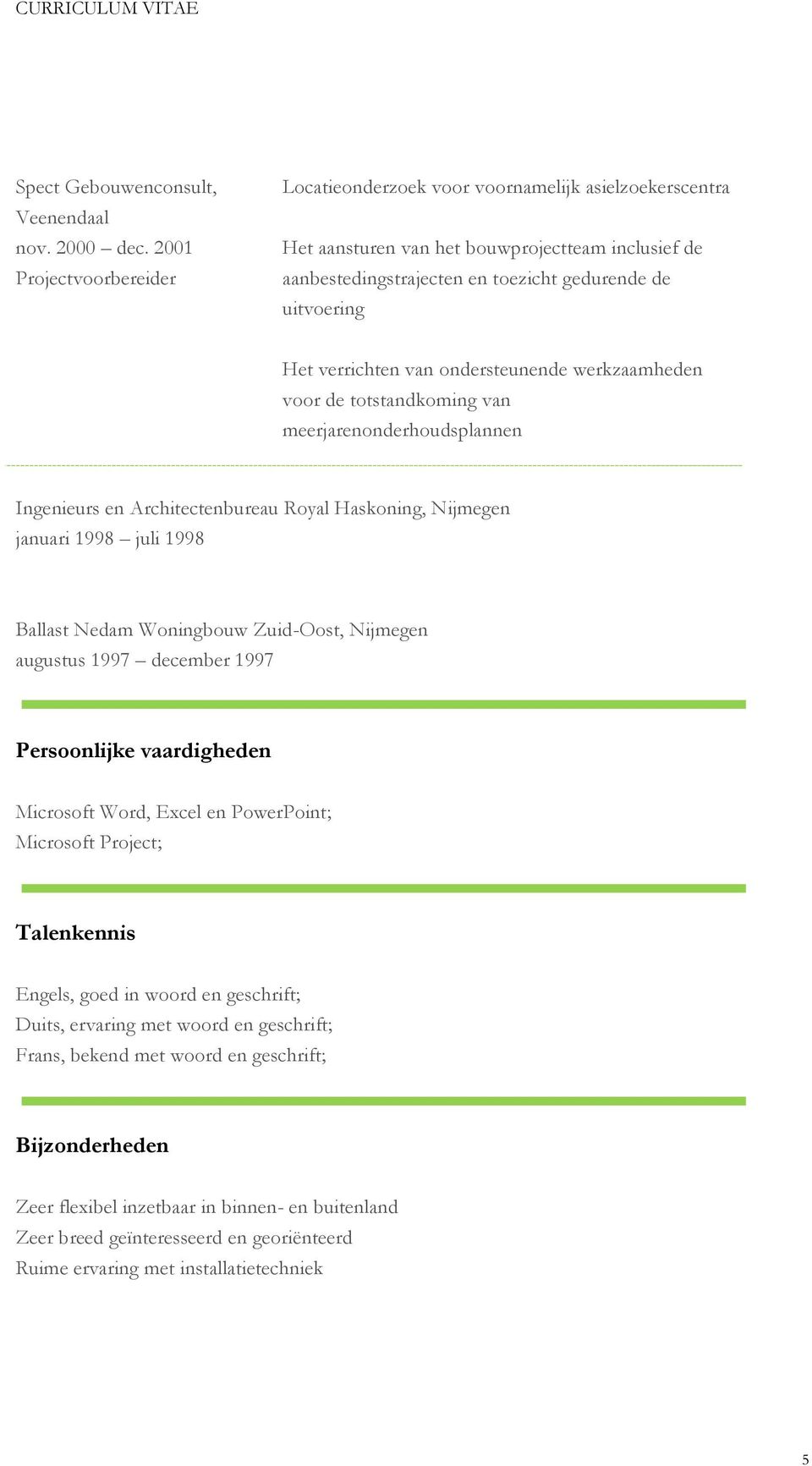 verrichten van ondersteunende werkzaamheden voor de totstandkoming van meerjarenonderhoudsplannen Ingenieurs en Architectenbureau Royal Haskoning, Nijmegen januari 1998 juli 1998 Ballast Nedam