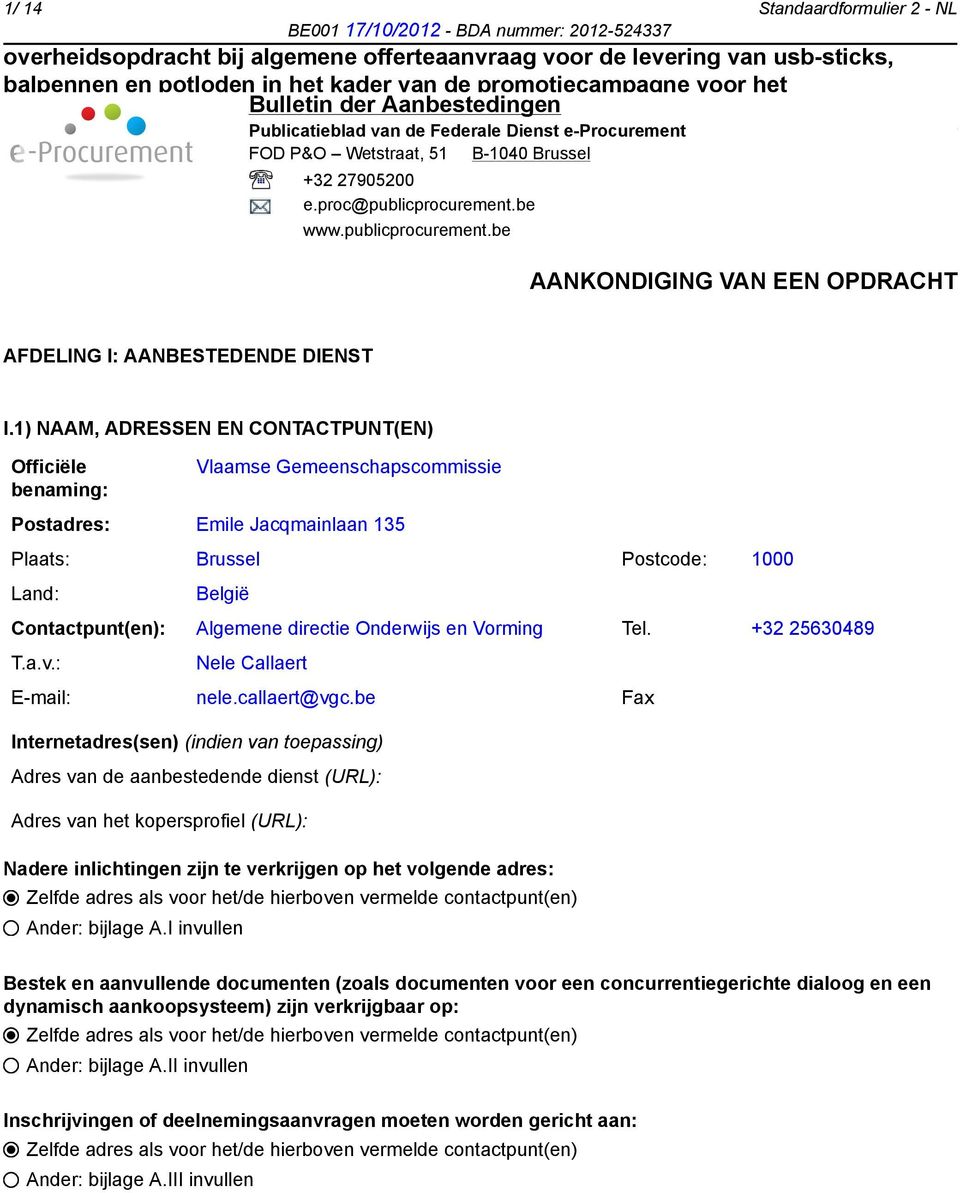 1) NAAM, ADRESSEN EN CONTACTPUNT(EN) Officiële benaming: Vlaamse Gemeenschapscommissie Postadres: Emile Jacqmainlaan 135 Plaats: Brussel Postcode: 1000 Land: België Contactpunt(en): Algemene directie
