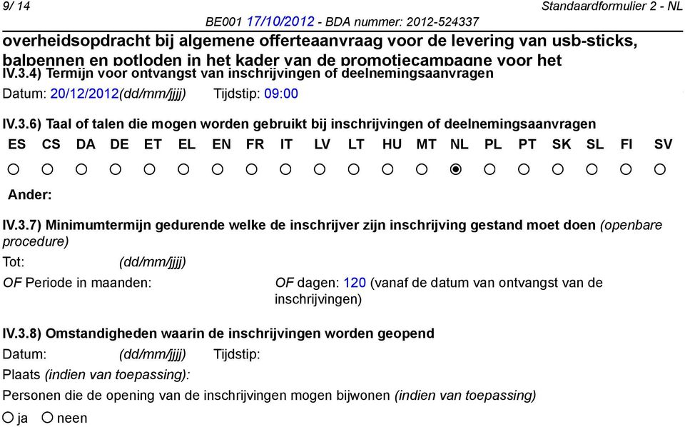 6) Taal of talen die mogen worden gebruikt bij inschrijvingen of deelnemingsaanvragen ES CS DA DE ET EL EN FR IT LV LT HU MT NL PL PT SK SL FI SV Ander: IV.3.