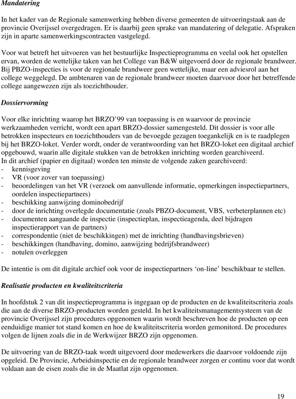 Voor wat betreft het uitvoeren van het bestuurlijke Inspectieprogramma en veelal ook het opstellen ervan, worden de wettelijke taken van het College van B&W uitgevoerd door de regionale brandweer.