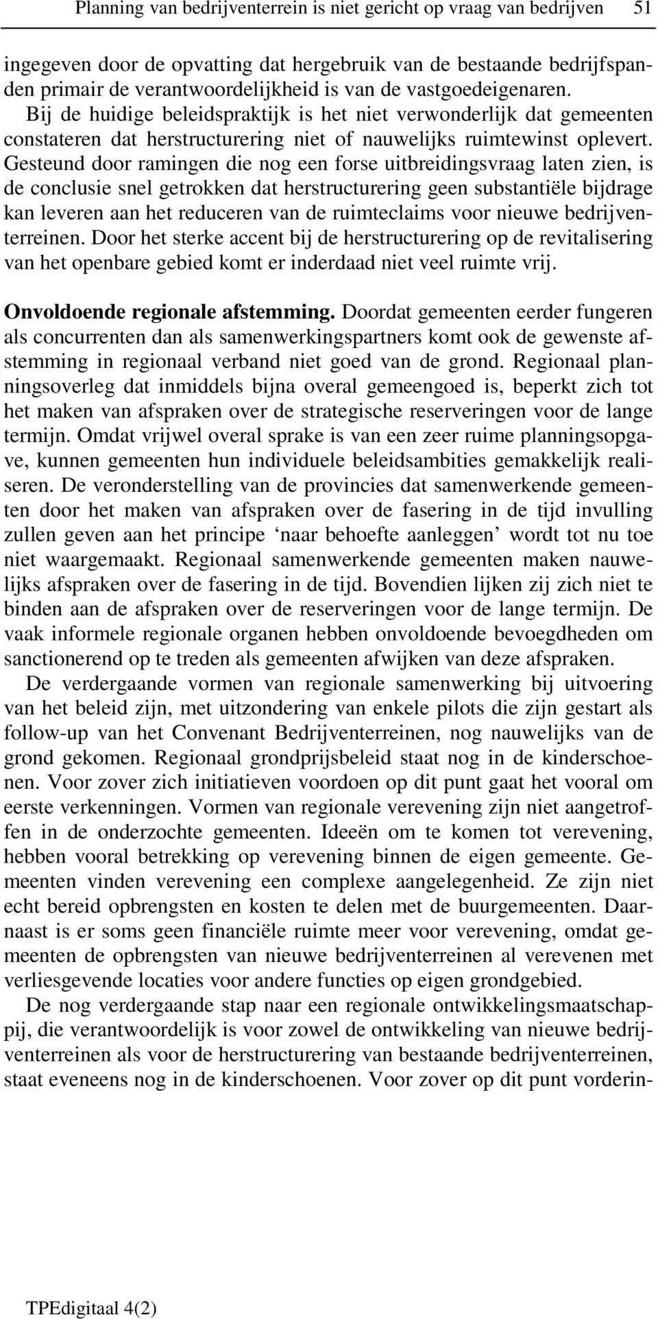 Gesteund door ramingen die nog een forse uitbreidingsvraag laten zien, is de conclusie snel getrokken dat herstructurering geen substantiële bijdrage kan leveren aan het reduceren van de ruimteclaims