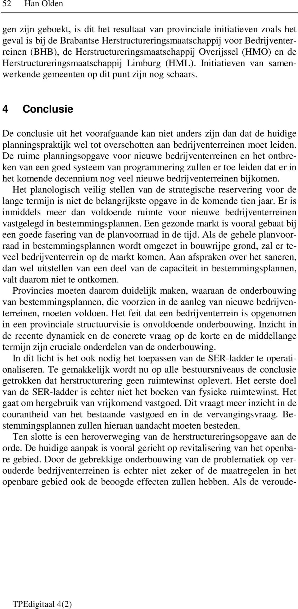 4 Conclusie De conclusie uit het voorafgaande kan niet anders zijn dan dat de huidige planningspraktijk wel tot overschotten aan bedrijventerreinen moet leiden.