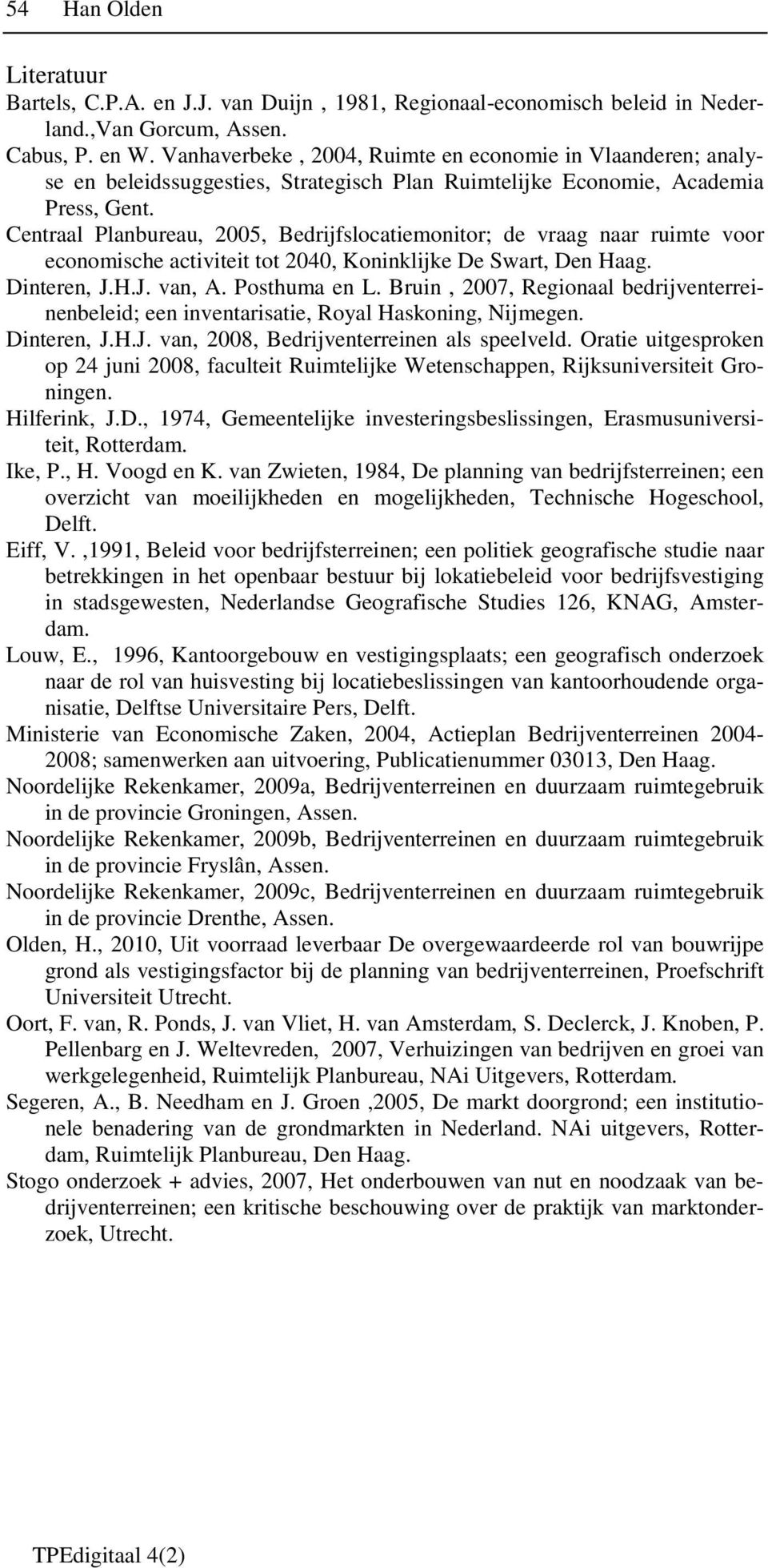 Centraal Planbureau, 2005, Bedrijfslocatiemonitor; de vraag naar ruimte voor economische activiteit tot 2040, Koninklijke De Swart, Den Haag. Dinteren, J.H.J. van, A. Posthuma en L.