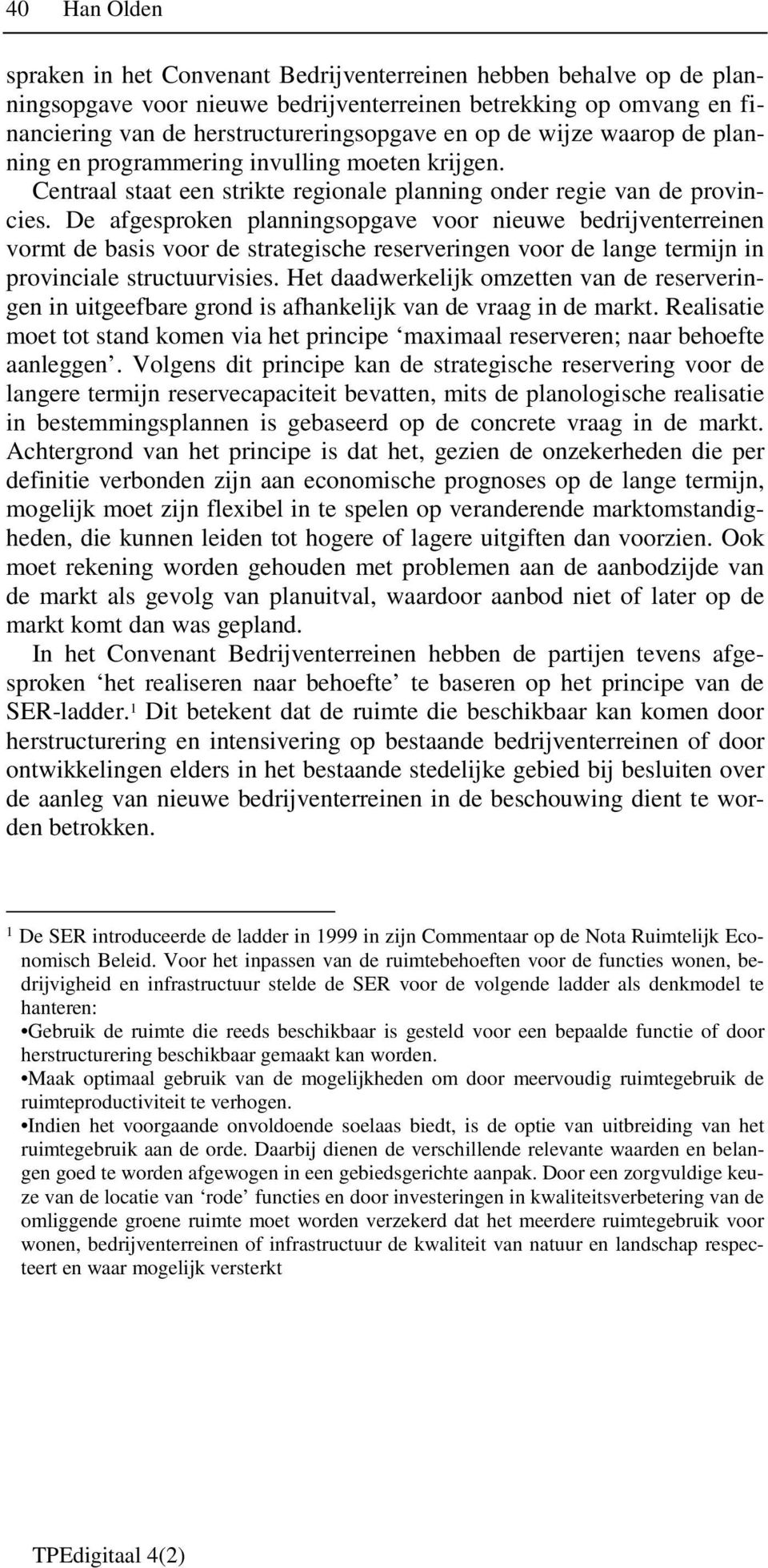 De afgesproken planningsopgave voor nieuwe bedrijventerreinen vormt de basis voor de strategische reserveringen voor de lange termijn in provinciale structuurvisies.