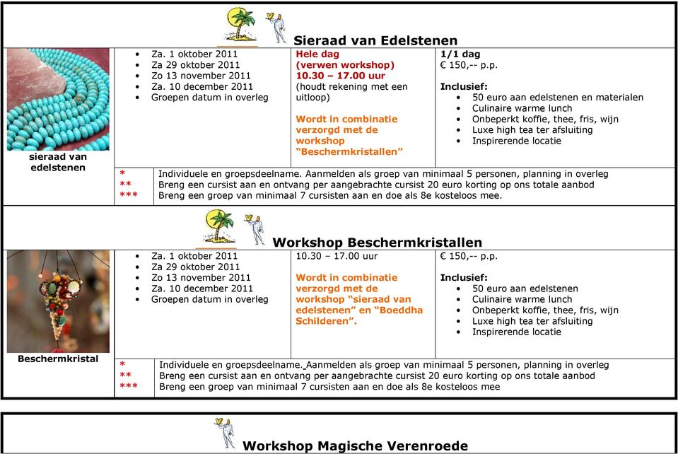 Aanmelden als groep van minimaal 5 personen, planning in overleg Breng een groep van minimaal 7 cursisten aan en doe als 8e kosteloos mee. Za. 1 oktober 2011 Za 29 oktober 2011 Zo 13 november 2011 Za.