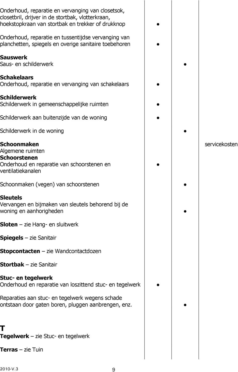 ruimten Schilderwerk aan buitenzijde van de woning Schilderwerk in de woning Schoonmaken Algemene ruimten Schoorstenen Onderhoud en reparatie van schoorstenen en ventilatiekanalen servicekosten