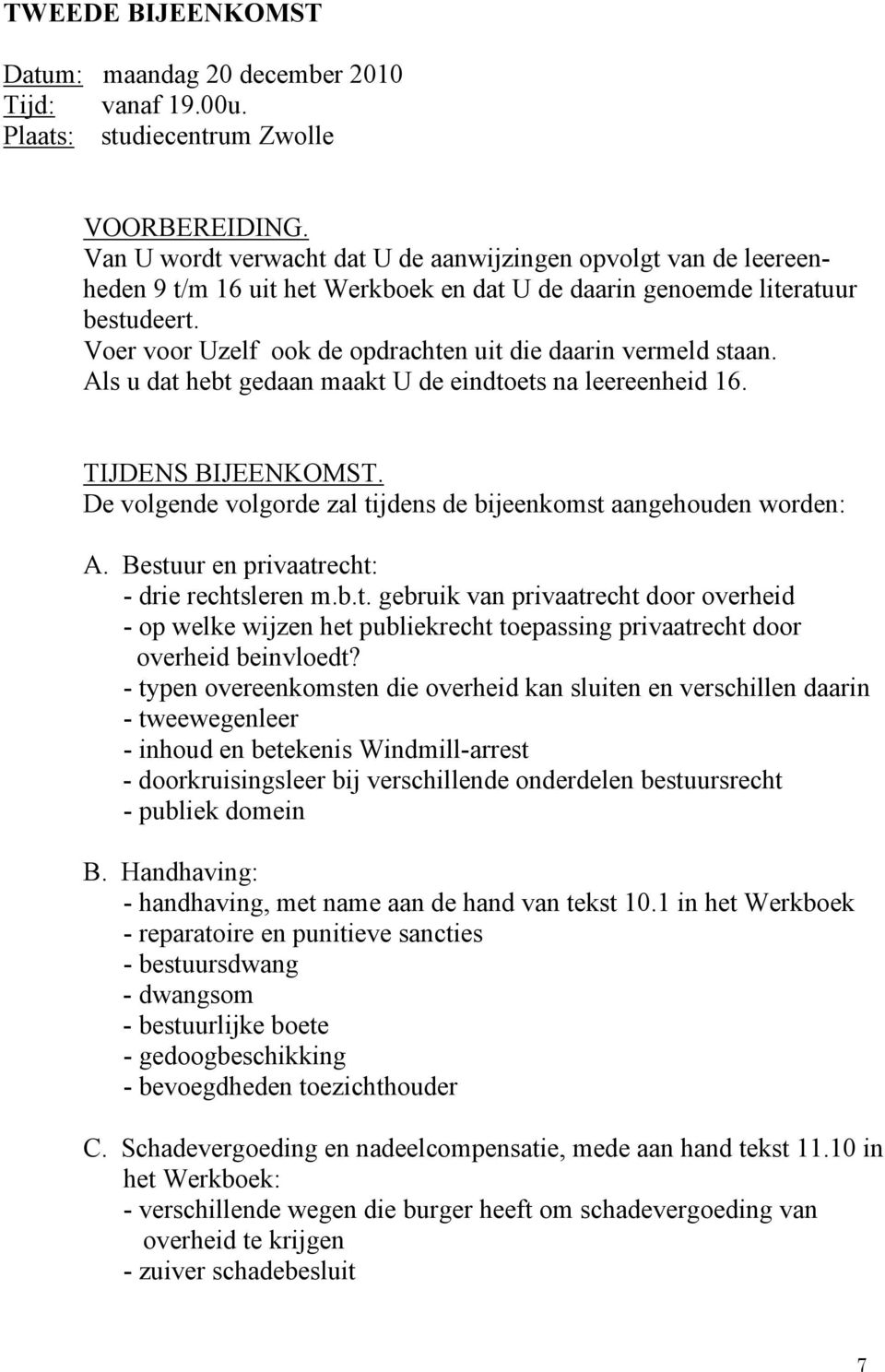 Voer voor Uzelf ook de opdrachten uit die daarin vermeld staan. Als u dat hebt gedaan maakt U de eindtoets na leereenheid 16. TIJDENS BIJEENKOMST.