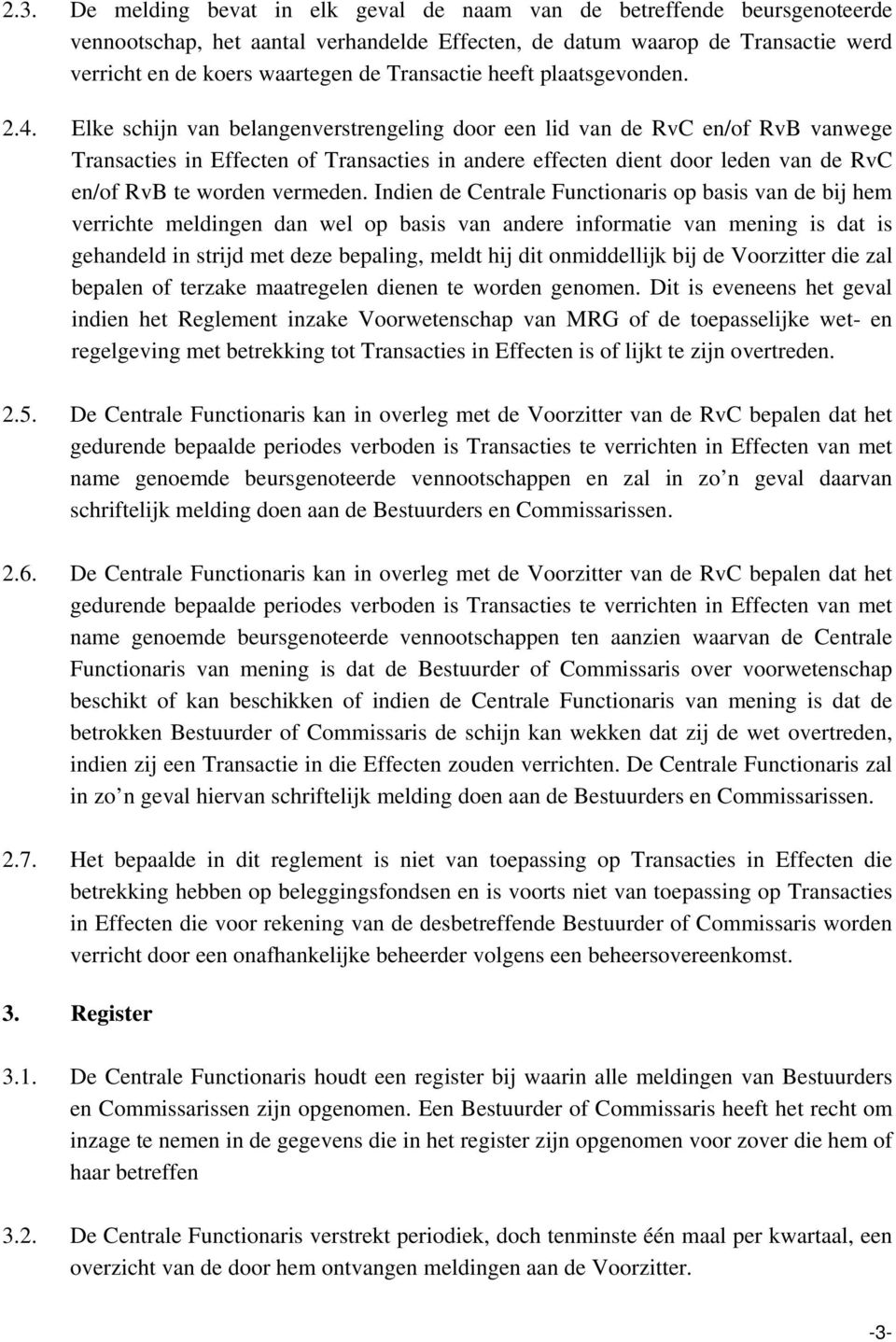 Elke schijn van belangenverstrengeling door een lid van de RvC en/of RvB vanwege Transacties in Effecten of Transacties in andere effecten dient door leden van de RvC en/of RvB te worden vermeden.