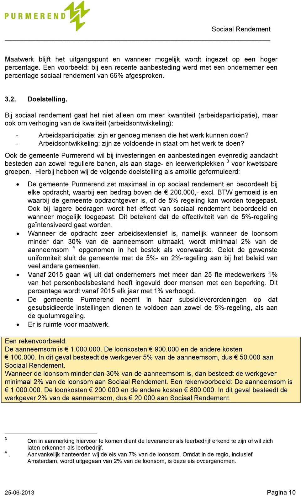 Bij sociaal rendement gaat het niet alleen om meer kwantiteit (arbeidsparticipatie), maar ook om verhoging van de kwaliteit (arbeidsontwikkeling): - Arbeidsparticipatie: zijn er genoeg mensen die het