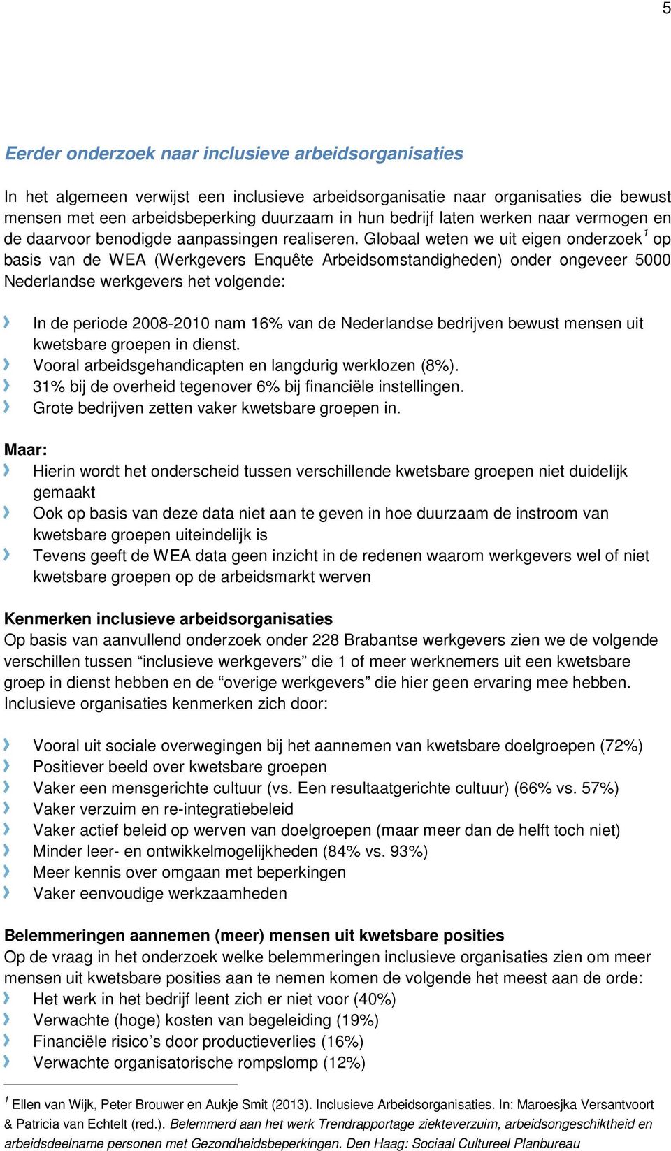 Globaal weten we uit eigen onderzoek 1 op basis van de WEA (Werkgevers Enquête Arbeidsomstandigheden) onder ongeveer 5000 Nederlandse werkgevers het volgende: In de periode 2008-2010 nam 16% van de