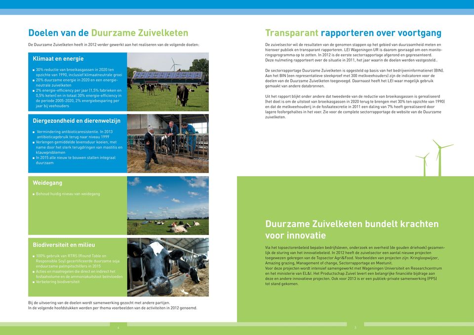 energie efficiency in de periode 2005 2020, 2% energiebesparing per jaar bij veehouders Diergezondheid en dierenwelzijn Transparant rapporteren over voortgang De zuivelsector wil de resultaten van de