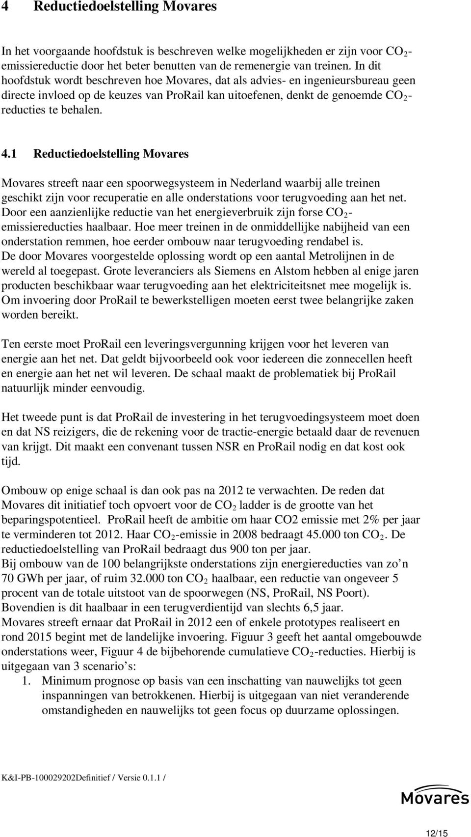 1 Reductiedoelstelling Movares Movares streeft naar een spoorwegsysteem in Nederland waarbij alle treinen geschikt zijn voor recuperatie en alle onderstations voor terugvoeding aan het net.