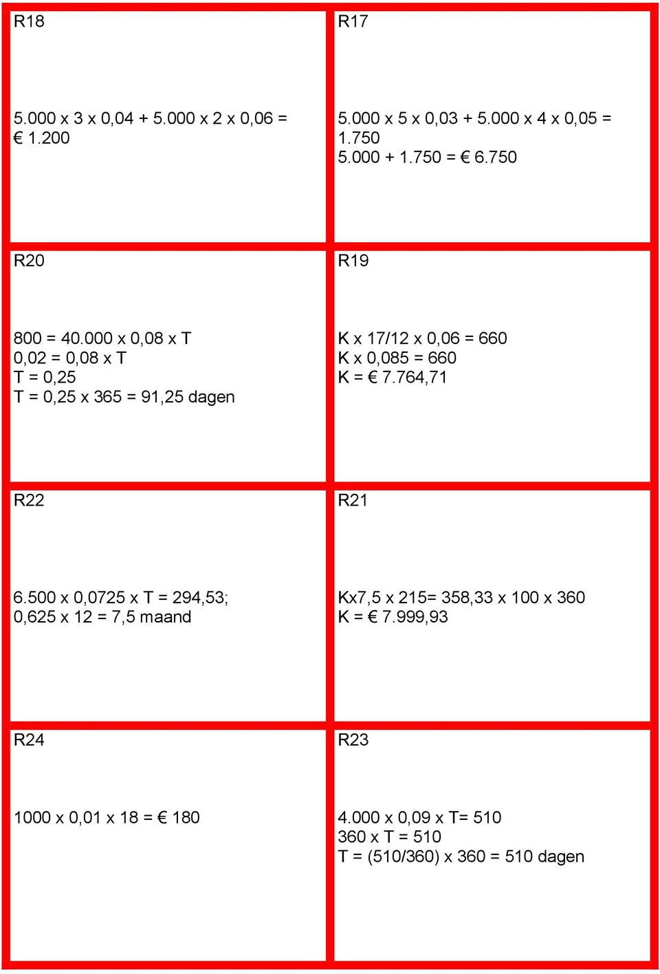 000 x 0,08 x T 0,02 = 0,08 x T T = 0,25 T = 0,25 x 365 = 91,25 dagen K x 17/12 x 0,06 = 660 K x 0,085 = 660 K = 7.