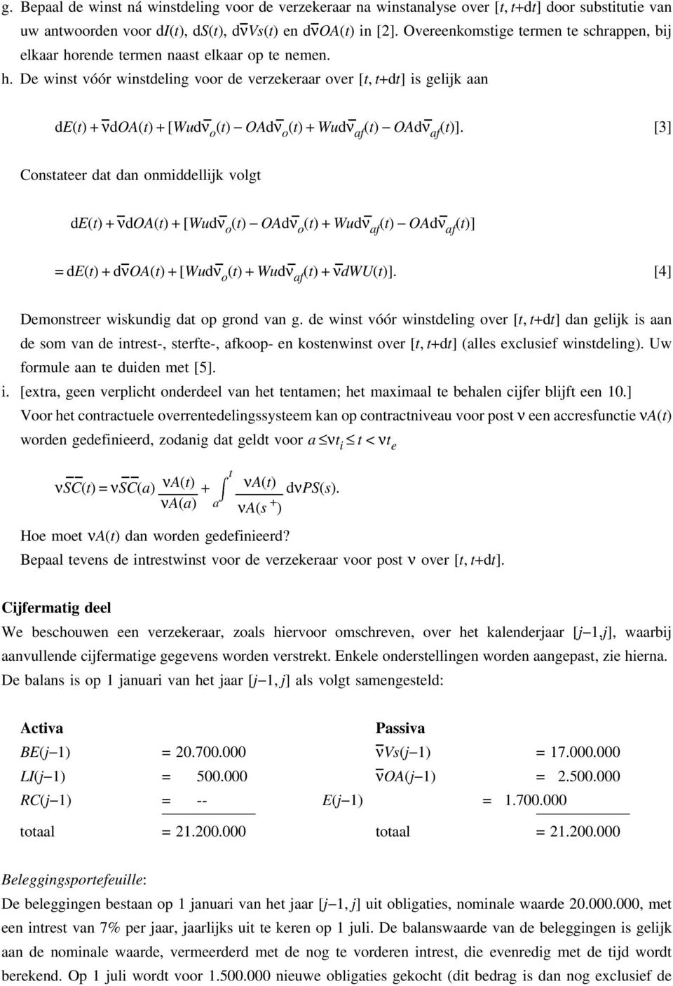 [3] Constateer dat dan onmiddellik volgt de(t)+νdoa(t)+[wudν o (t) OAdν o (t)+wudν af (t) OAdν af (t)] =de(t)+dνoa(t)+[wudν o (t)+wudν af (t)+νdwu(t)]. [4] Demonstreer wiskundig dat op grond van g.