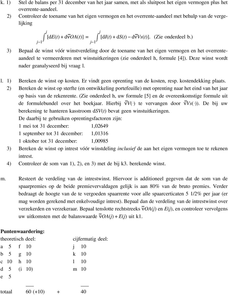 ) 3) Bepaal de winst vóór winstverdeling door de toename van het eigen vermogen en het overrenteaandeel te vermeerderen met winstuitkeringen (zie onderdeel h, formule [4]).