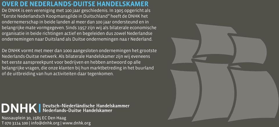 Sinds 1957 zijn wij als bilaterale economische organisatie in beide richtingen actief en begeleiden dus zowel Nederlandse ondernemingen naar Duitsland als Duitse ondernemingen naa r Nederland.