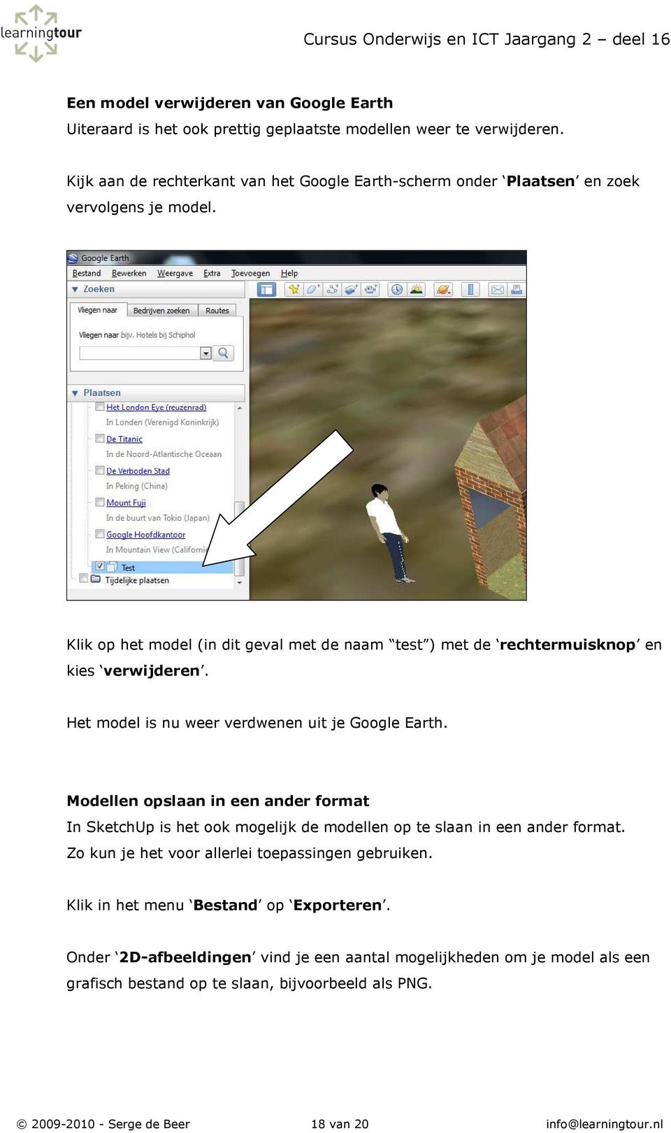 Klik op het model (in dit geval met de naam test ) met de rechtermuisknop en kies verwijderen. Het model is nu weer verdwenen uit je Google Earth.