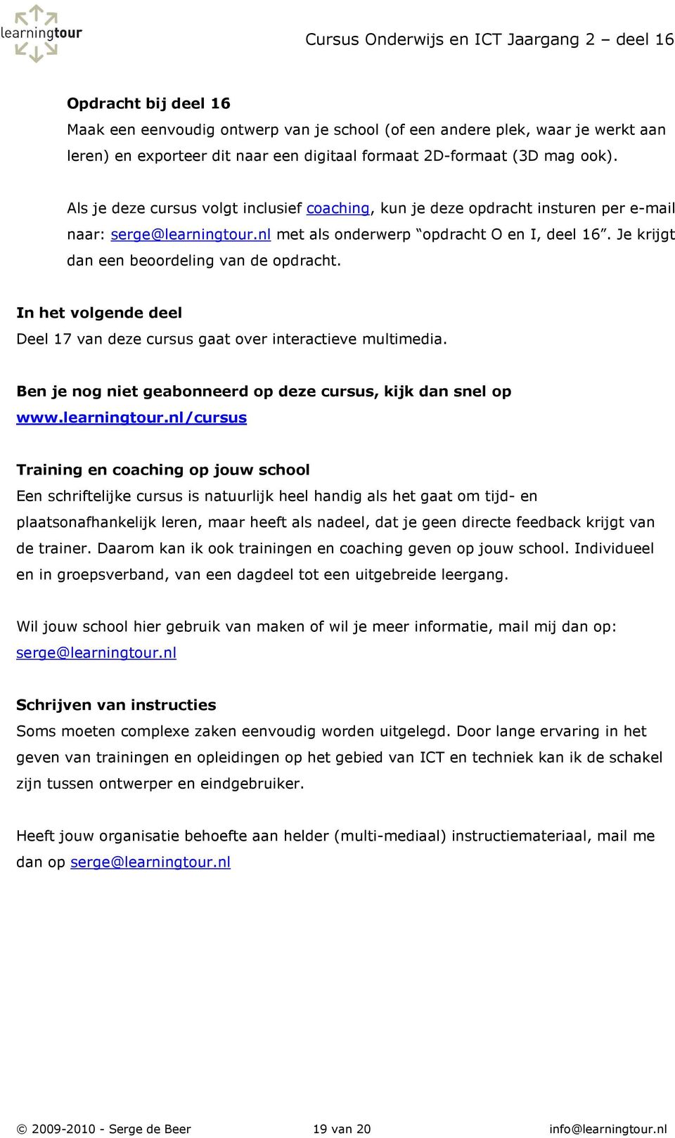 Je krijgt dan een beoordeling van de opdracht. In het volgende deel Deel 17 van deze cursus gaat over interactieve multimedia. Ben je nog niet geabonneerd op deze cursus, kijk dan snel op www.