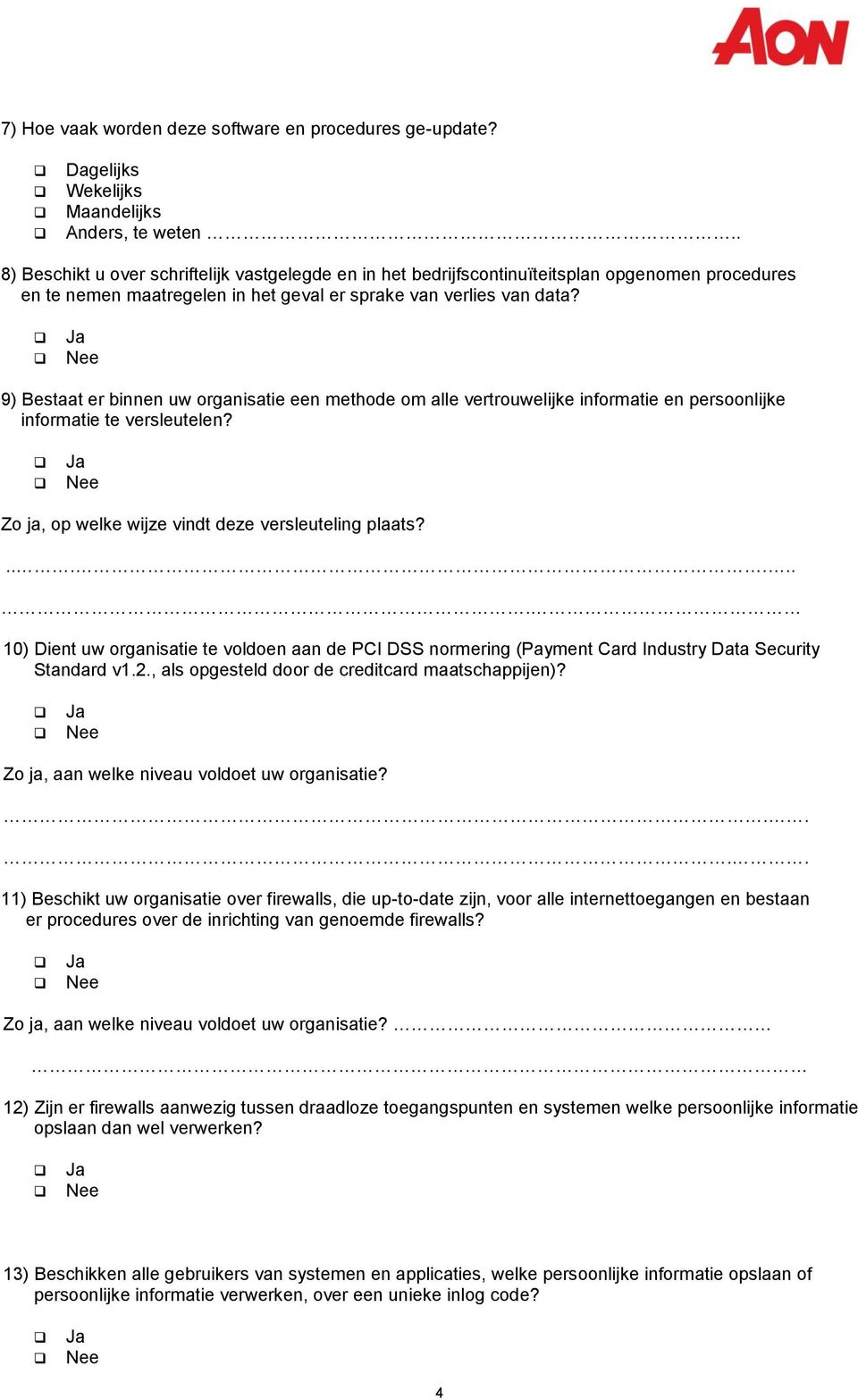 9) Bestaat er binnen uw organisatie een methode om alle vertrouwelijke informatie en persoonlijke informatie te versleutelen? Zo ja, op welke wijze vindt deze versleuteling plaats?