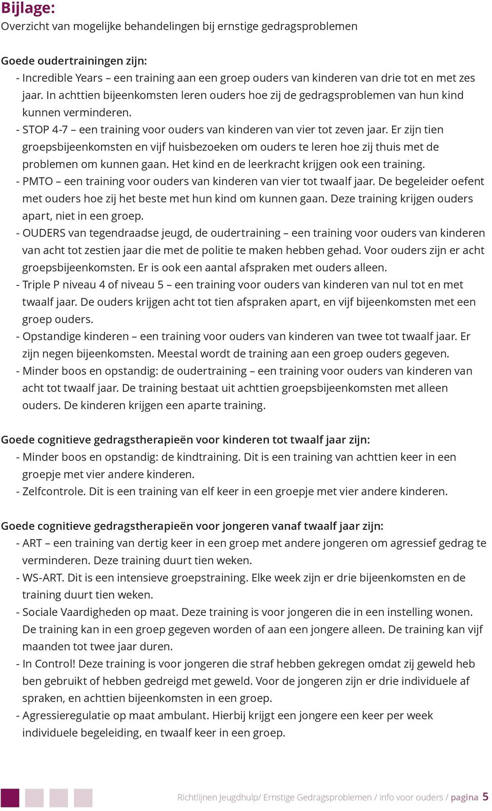 Er zijn tien groepsbijeenkomsten en vijf huisbezoeken om ouders te leren hoe zij thuis met de problemen om kunnen gaan. Het kind en de leerkracht krijgen ook een training.