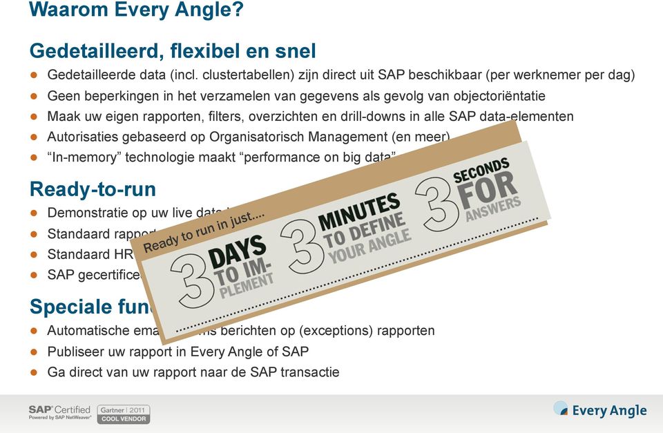 en drill-downs in alle SAP data-elementen Autorisaties gebaseerd op Organisatorisch Management (en meer) In-memory technologie maakt performance on big data makkelijk Ready-to-run Demonstratie op uw