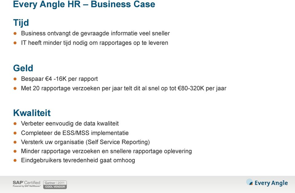 80-320K per jaar Kwaliteit Verbeter eenvoudig de data kwaliteit Completeer de ESS/MSS implementatie Versterk uw