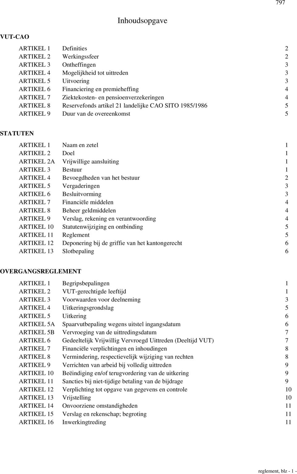 Doel 1 ARTIKEL 2A Vrijwillige aansluiting 1 ARTIKEL 3 Bestuur 1 ARTIKEL 4 Bevoegdheden van het bestuur 2 ARTIKEL 5 Vergaderingen 3 ARTIKEL 6 Besluitvorming 3 ARTIKEL 7 Financiële middelen 4 ARTIKEL 8