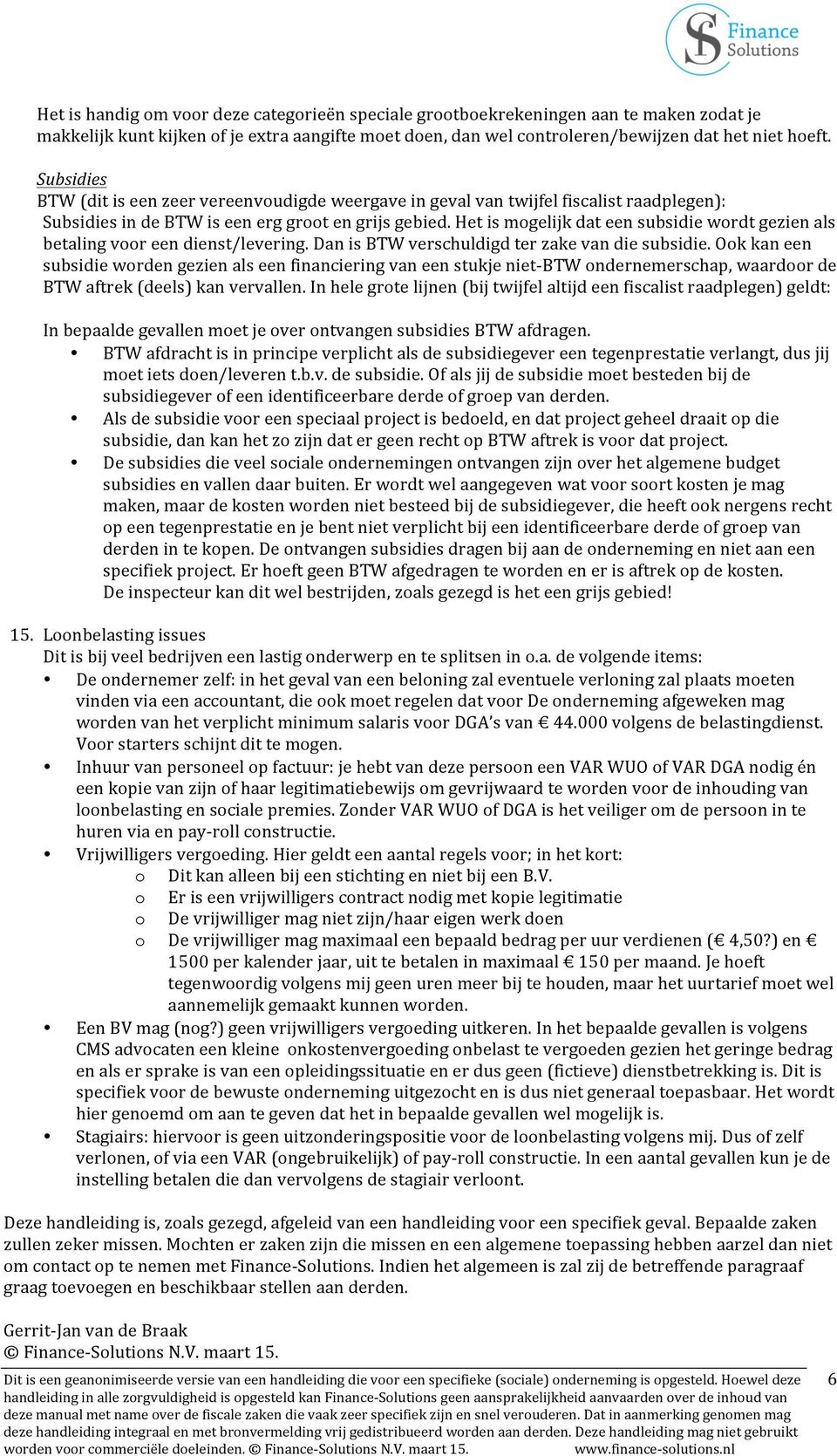 Het is mgelijk dat een subsidie wrdt gezien als betaling vr een dienst/levering. Dan is BTW verschuldigd ter zake van die subsidie.