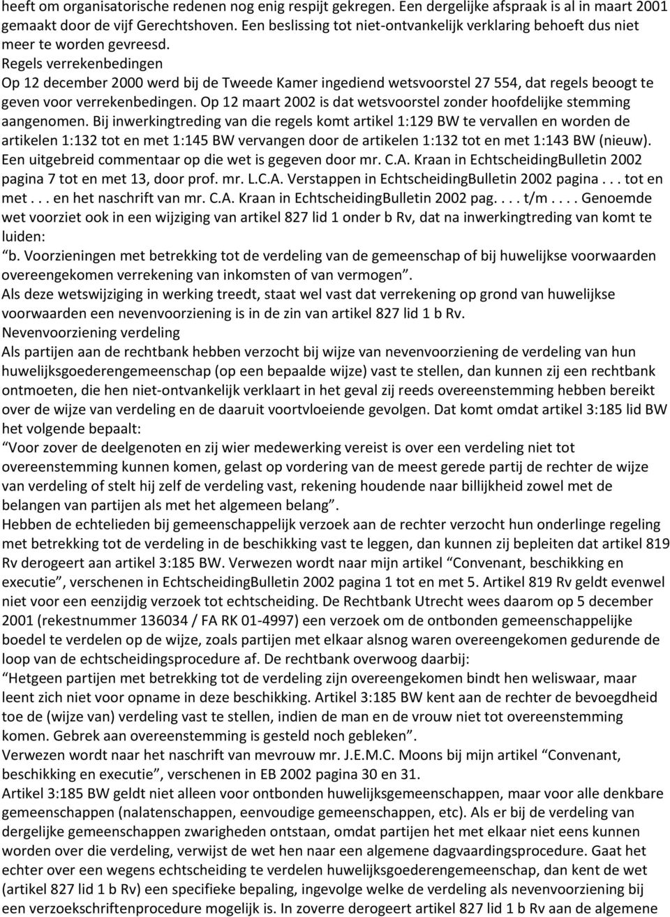 Regels verrekenbedingen Op 12 december 2000 werd bij de Tweede Kamer ingediend wetsvoorstel 27 554, dat regels beoogt te geven voor verrekenbedingen.