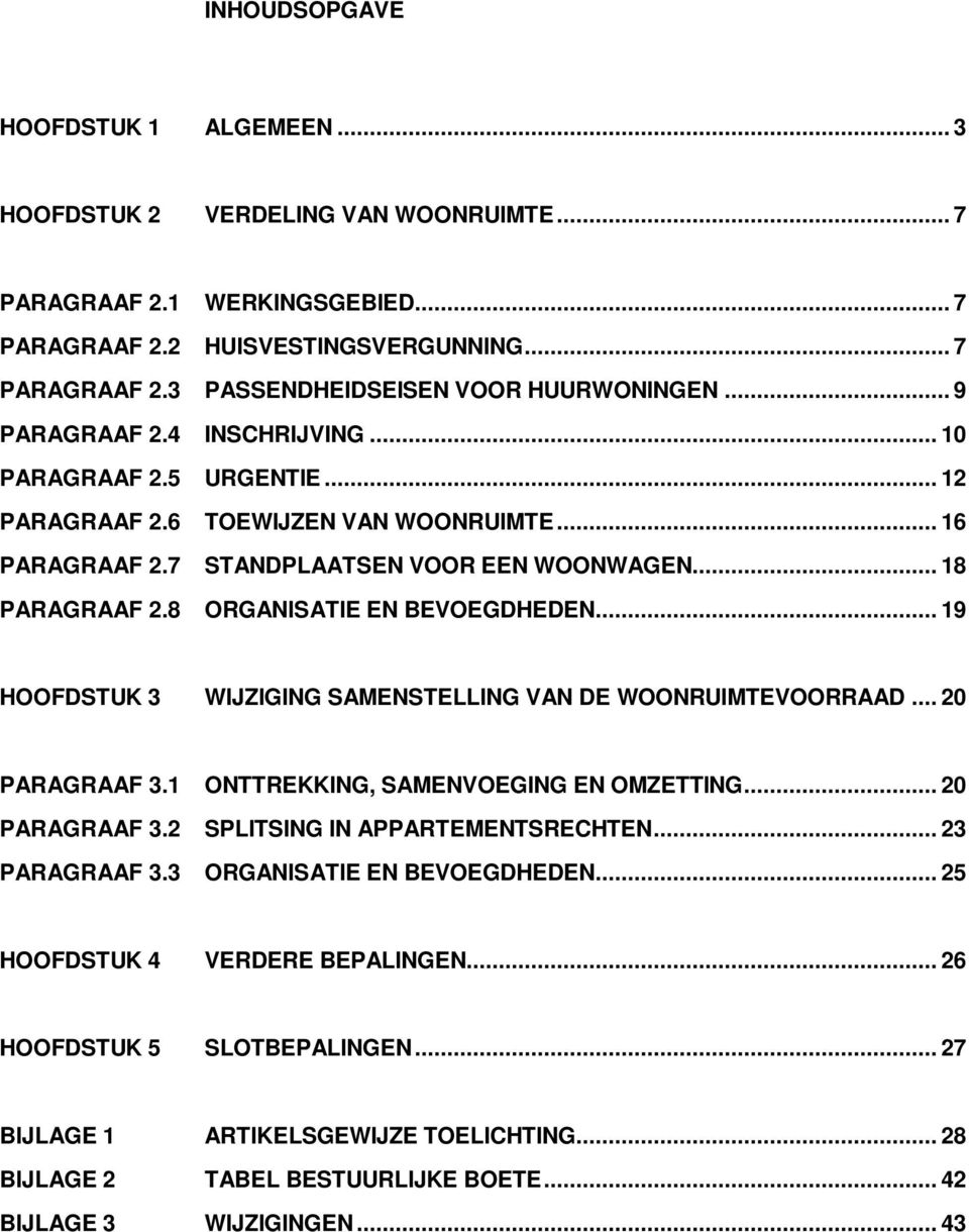 8 ORGANISATIE EN BEVOEGDHEDEN... 19 HOOFDSTUK 3 WIJZIGING SAMENSTELLING VAN DE WOONRUIMTEVOORRAAD... 20 PARAGRAAF 3.1 ONTTREKKING, SAMENVOEGING EN OMZETTING... 20 PARAGRAAF 3.2 SPLITSING IN APPARTEMENTSRECHTEN.