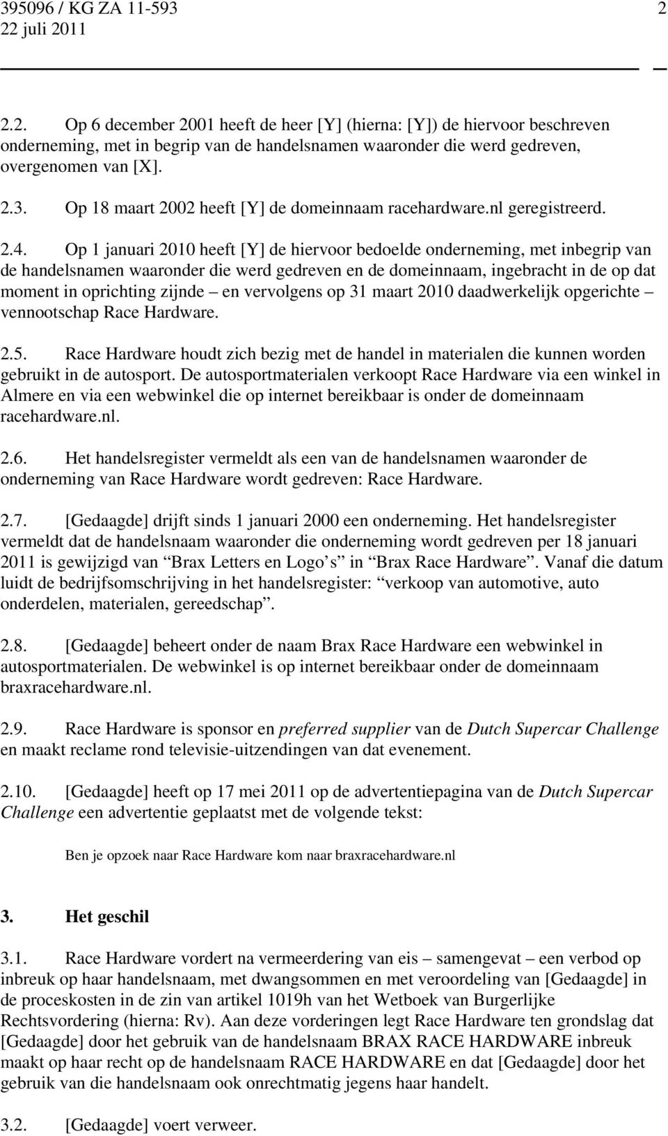 Op 1 januari 2010 heeft [Y] de hiervoor bedoelde onderneming, met inbegrip van de handelsnamen waaronder die werd gedreven en de domeinnaam, ingebracht in de op dat moment in oprichting zijnde en