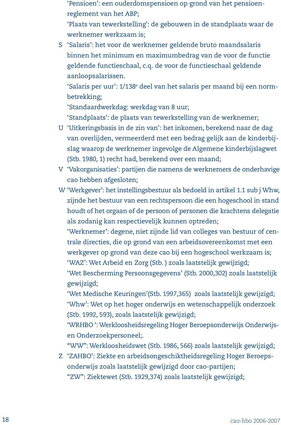 Salaris per uur : 1/138 e deel van het salaris per maand bij een normbetrekking; Standaardwerkdag: werkdag van 8 uur; Standplaats : de plaats van tewerkstelling van de werknemer; U Uitkeringsbasis in