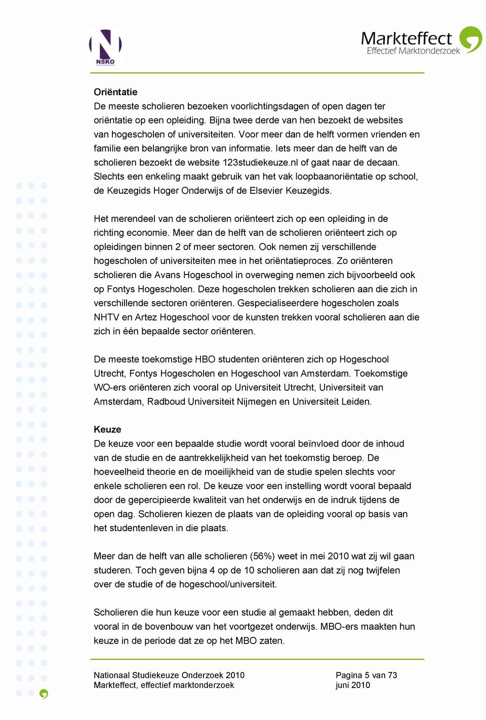 Slechts een enkeling maakt gebruik van het vak loopbaanoriëntatie op school, de Keuzegids Hoger Onderwijs of de Elsevier Keuzegids.