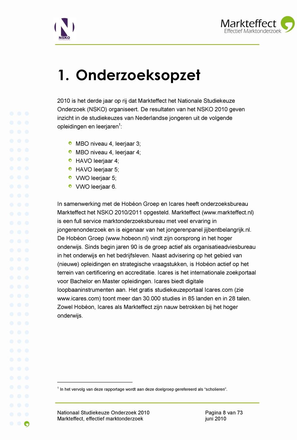 leerjaar 4; HAVO leerjaar 5; VWO leerjaar 5; VWO leerjaar 6. In samenwerking met de Hobéon Groep en Icares heeft onderzoeksbureau Markteffect het NSKO 2010/2011 opgesteld. Markteffect (www.