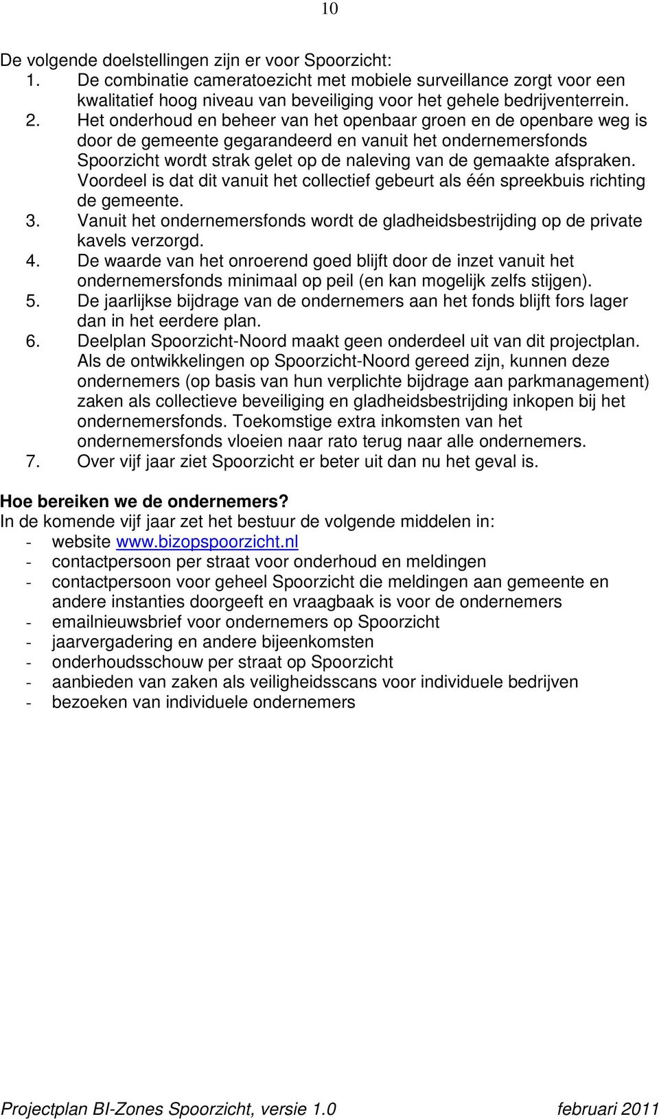 afspraken. Voordeel is dat dit vanuit het collectief gebeurt als één spreekbuis richting de gemeente. 3. Vanuit het ondernemersfonds wordt de gladheidsbestrijding op de private kavels verzorgd. 4.