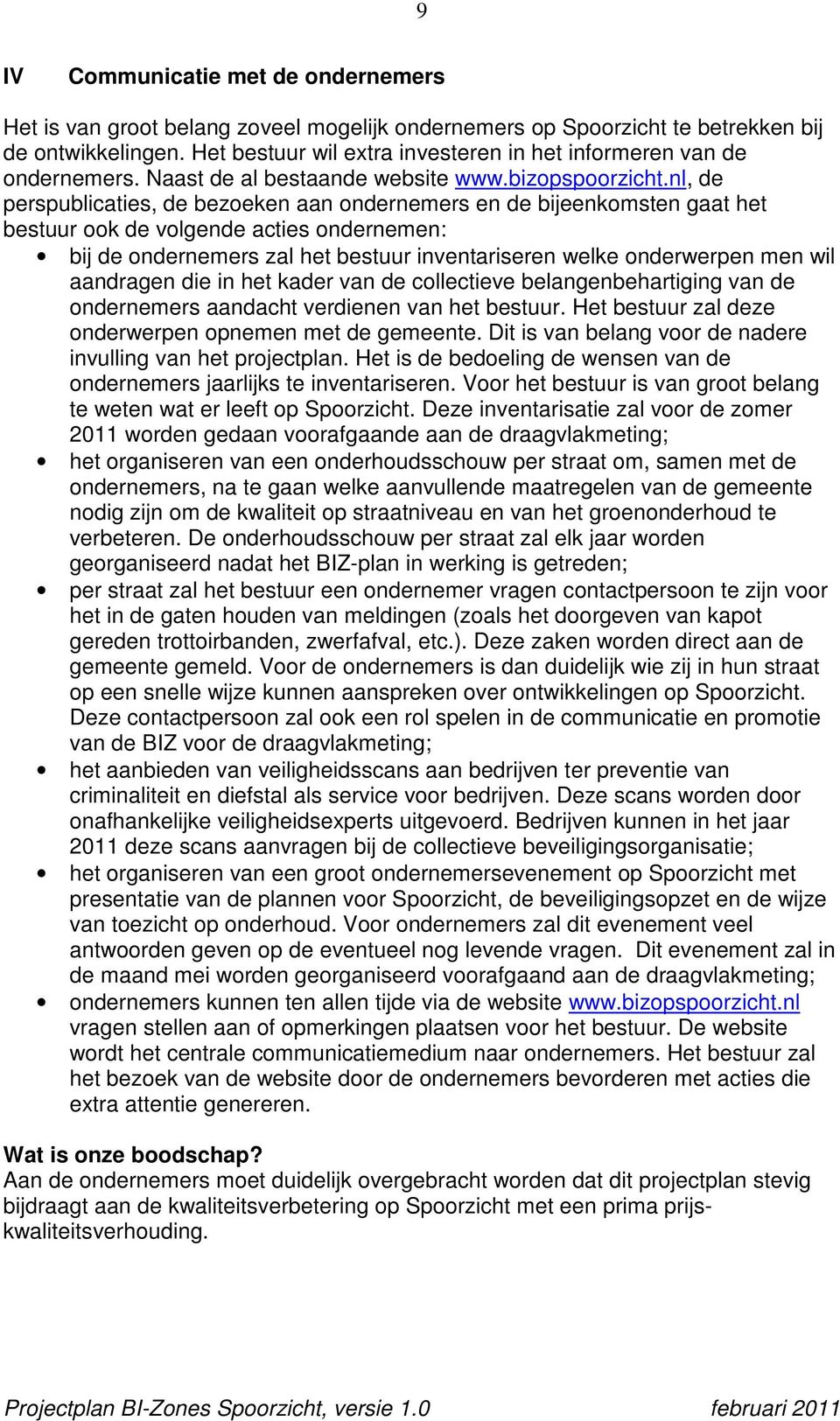 nl, de perspublicaties, de bezoeken aan ondernemers en de bijeenkomsten gaat het bestuur ook de volgende acties ondernemen: bij de ondernemers zal het bestuur inventariseren welke onderwerpen men wil