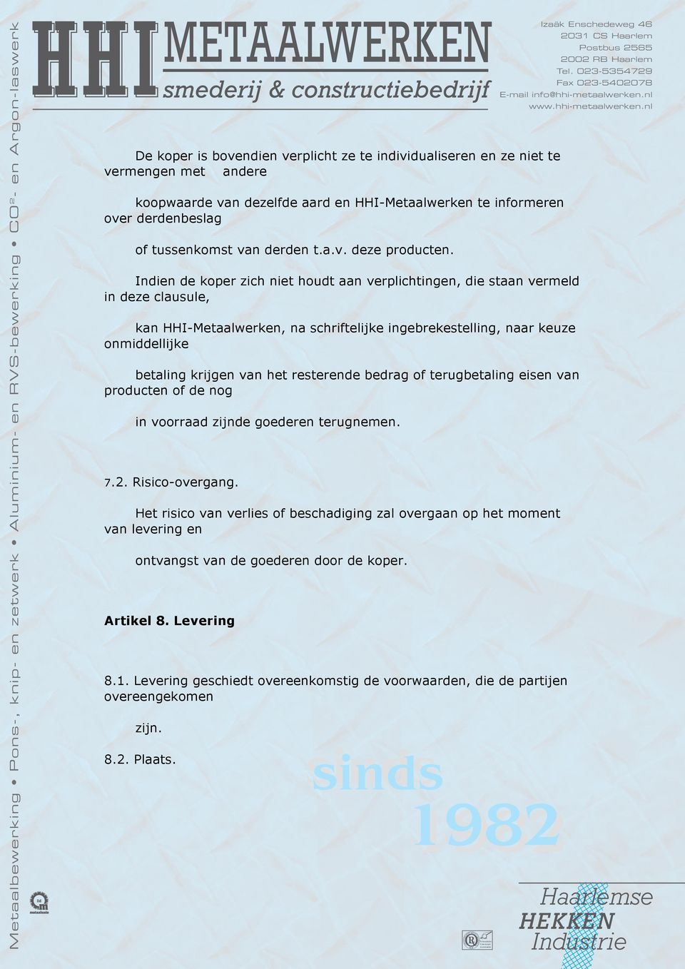 Indien de koper zich niet houdt aan verplichtingen, die staan vermeld in deze clausule, kan HHI-Metaalwerken, na schriftelijke ingebrekestelling, naar keuze onmiddellijke betaling krijgen van het