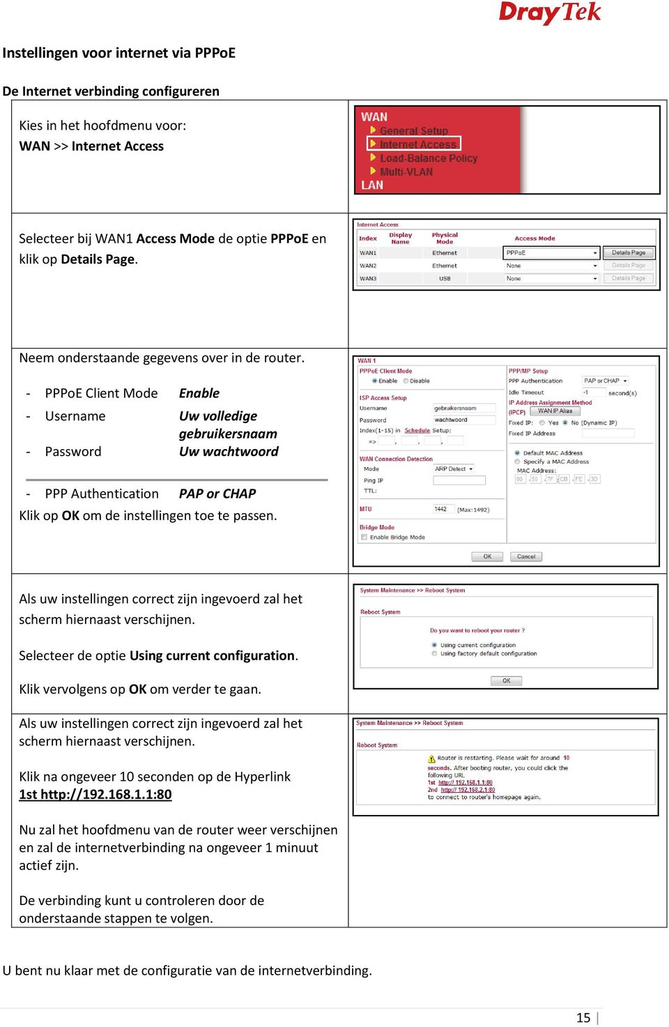 - PPPoE Client Mode Enable - Username Uw volledige gebruikersnaam - Password Uw wachtwoord - PPP Authentication PAP or CHAP Klik op OK om de instellingen toe te passen.