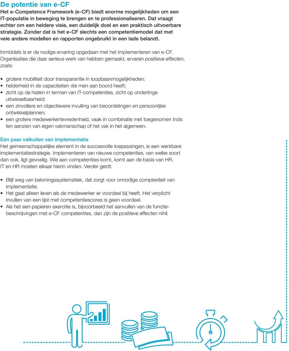 Zonder dat is het e-cf slechts een competentiemodel dat met vele andere modellen en rapporten ongebruikt in een lade belandt.