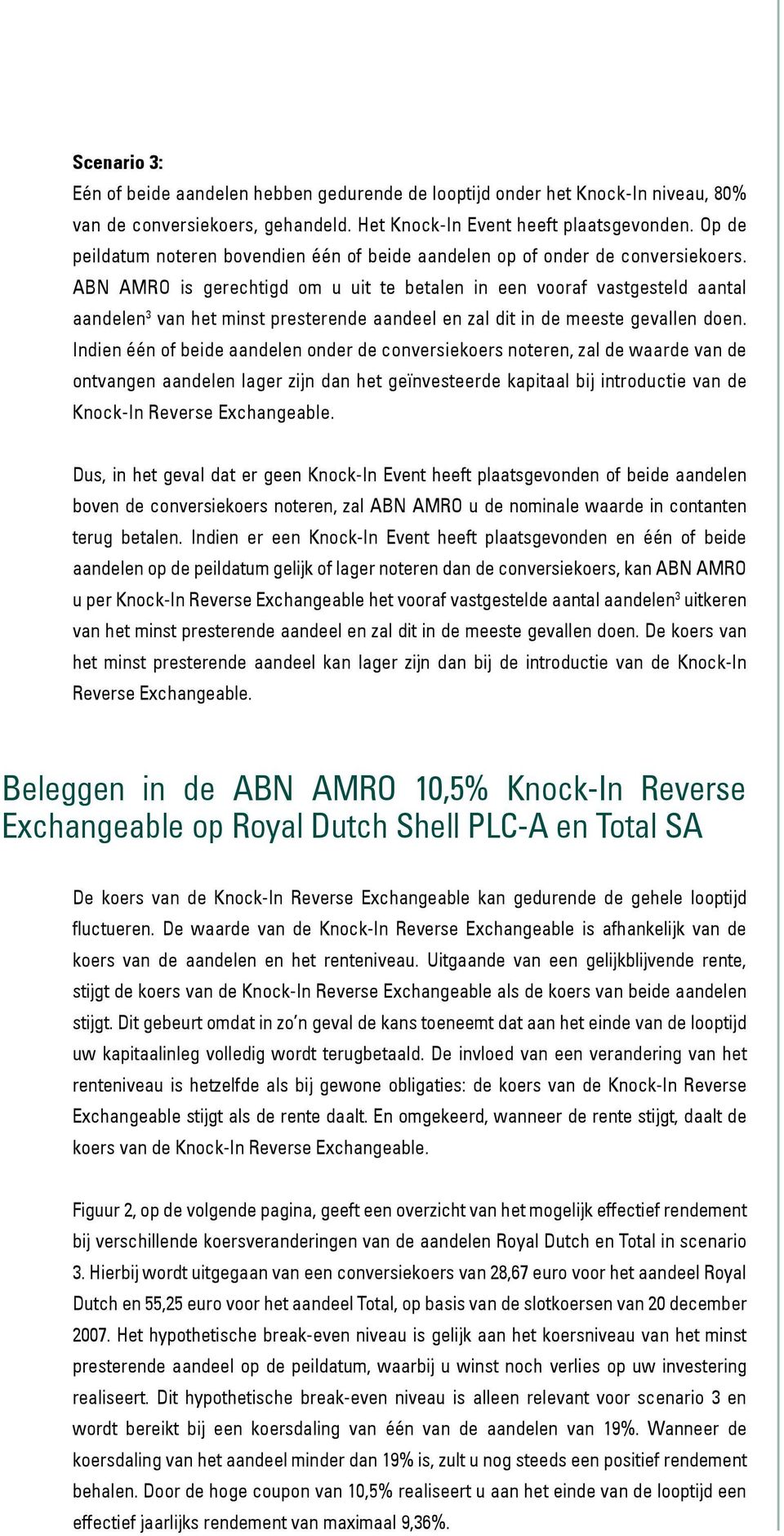 ABN AMRO is gerechtigd om u uit te betalen in een vooraf vastgesteld aantal aandelen 3 van het minst presterende aandeel en zal dit in de meeste gevallen doen.