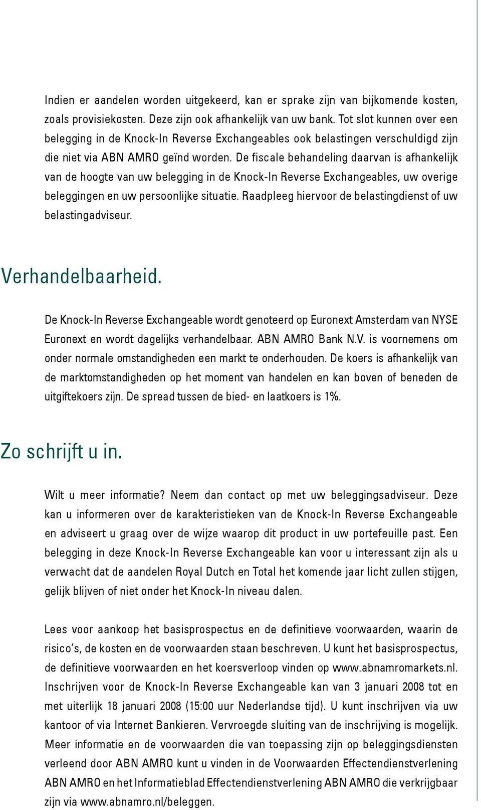 De fiscale behandeling daarvan is afhankelijk van de hoogte van uw belegging in de Knock-In Reverse Exchangeables, uw overige beleggingen en uw persoonlijke situatie.