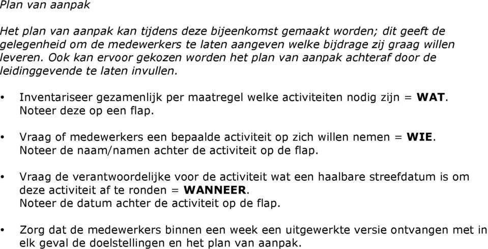 Noteer deze op een flap. Vraag of medewerkers een bepaalde activiteit op zich willen nemen = WIE. Noteer de naam/namen achter de activiteit op de flap.