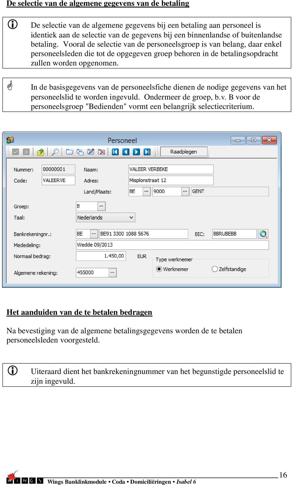 In de basisgegevens van de personeelsfiche dienen de nodige gegevens van het personeelslid te worden ingevuld. Ondermeer de groep, b.v. B voor de personeelsgroep "Bedienden" vormt een belangrijk selectiecriterium.