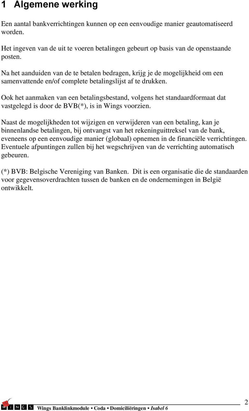 Ook het aanmaken van een betalingsbestand, volgens het standaardformaat dat vastgelegd is door de BVB(*), is in Wings voorzien.