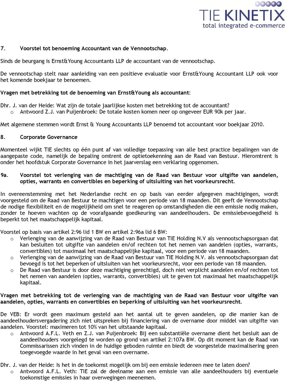 J. van der Heide: Wat zijn de ttale jaarlijkse ksten met betrekking tt de accuntant? Antwrd Z.J. van Puijenbrek: De ttale ksten kmen neer p ngeveer EUR 90k per jaar.