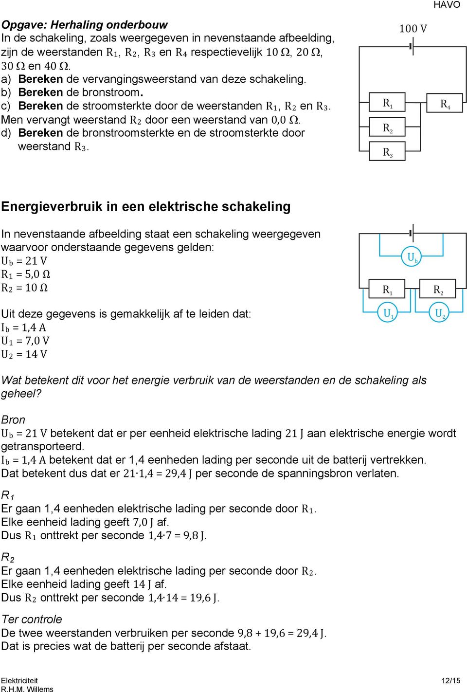 d) Bereken de bronstroomsterkte en de stroomsterkte door weerstand R3.