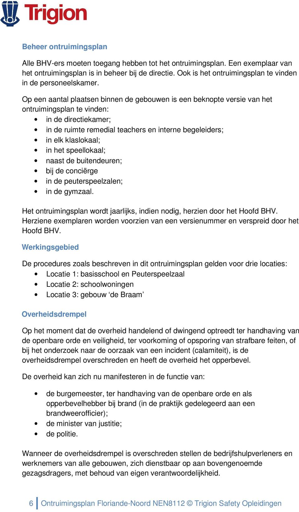 Op een aantal plaatsen binnen de gebouwen is een beknopte versie van het ontruimingsplan te vinden: in de directiekamer; in de ruimte remedial teachers en interne begeleiders; in elk klaslokaal; in