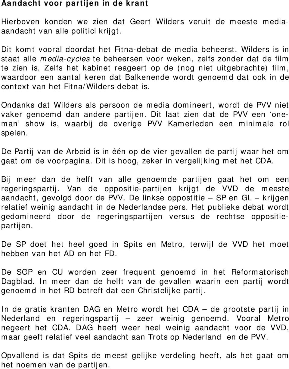 Zelfs het kabinet reageert op de (nog niet uitgebrachte) film, waardoor een aantal keren dat Balkenende wordt genoemd dat ook in de context van het Fitna/Wilders debat is.