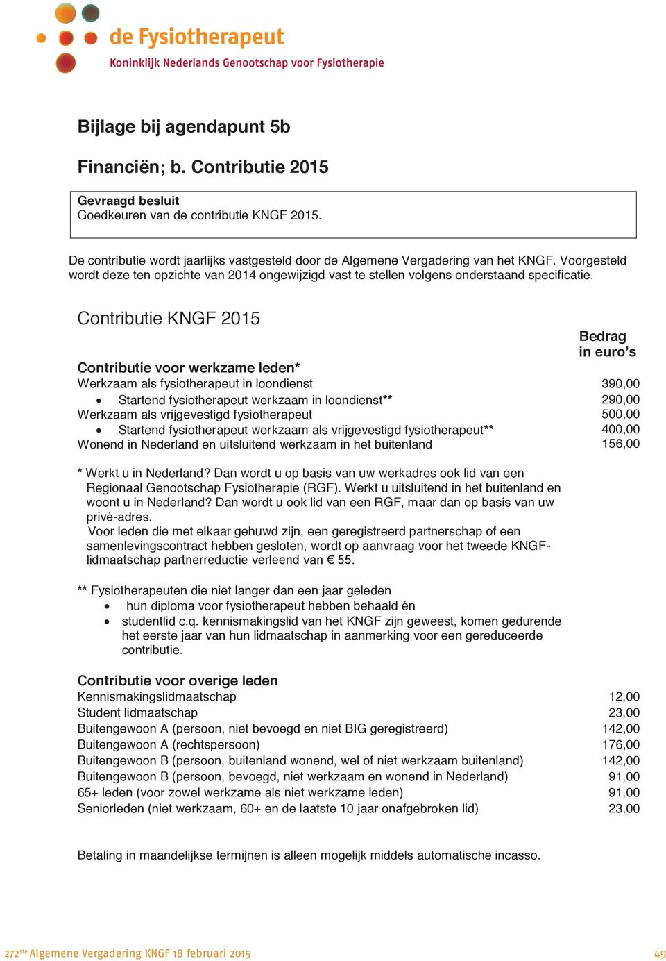 Contributie KNGF 2015 Bedrag in euro s Contributie voor werkzame leden* Werkzaam als fysiotherapeut in loondienst 390,00 Startend fysiotherapeut werkzaam in loondienst** 290,00 Werkzaam als